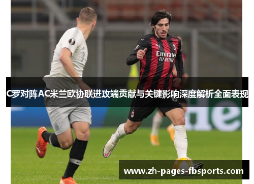 C罗对阵AC米兰欧协联进攻端贡献与关键影响深度解析全面表现 C罗对阵AC米兰欧协联进攻端贡献与关键影响深度解析全面表现