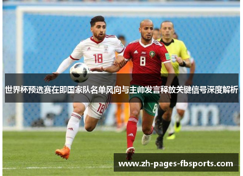 世界杯预选赛在即国家队名单风向与主帅发言释放关键信号深度解析