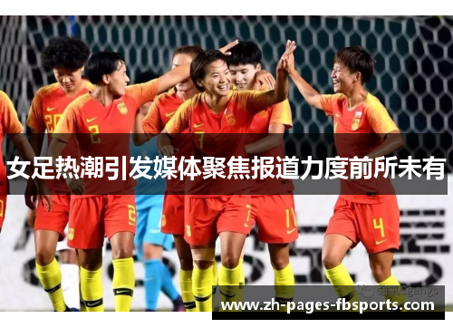 女足热潮引发媒体聚焦报道力度前所未有
