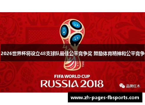 2026世界杯将设立48支球队最佳公平竞争奖 鼓励体育精神和公平竞争