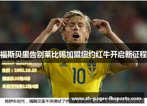 福斯贝里告别莱比锡加盟纽约红牛开启新征程 福斯贝里告别莱比锡加盟纽约红牛开启新征程